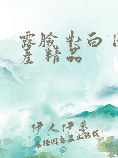 露脸 对白 国产 精品