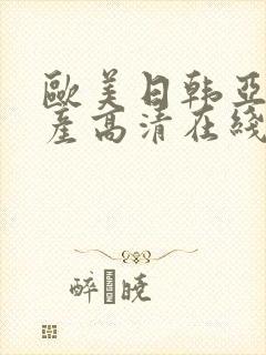 欧美日韩亚洲国产高清在线 欧美日韩亚洲国产高清在线