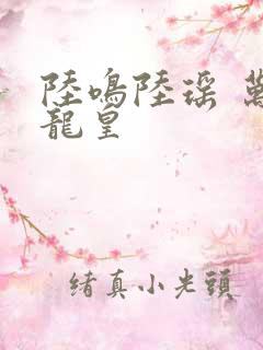 陆鸣陆瑶 万道龙皇