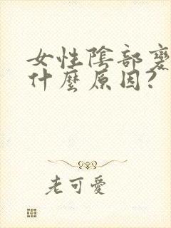 女性阴部变黑是什么原因? 女性阴部变黑是什么原因?
