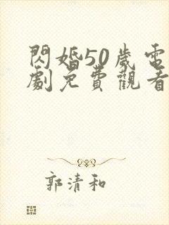 闪婚50岁电视剧免费观看