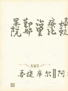 毕节治疗妇科医院哪里比较好