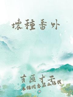 坏种番外 坏种番外