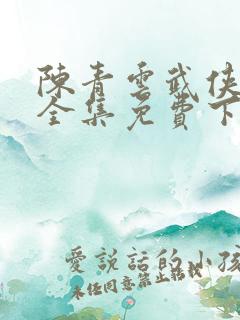 陈青云武侠小说全集免费下载