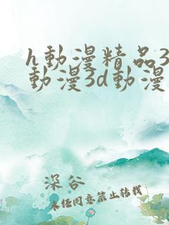 h动漫精品3d动漫3d动漫在线 h动漫精品3d动漫3d动漫在线