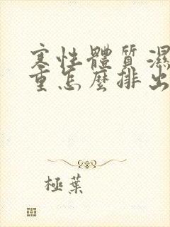 寒性体质湿气太重怎么排出来