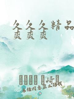 久久久精品国产爽爽爽