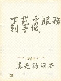 下载云服务安装到手机