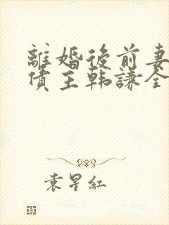 离婚后前妻成了债主韩谦全文在线阅读