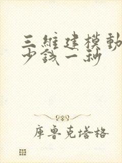 三维建模动画多少钱一秒