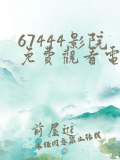 67444影院免费观看电视剧