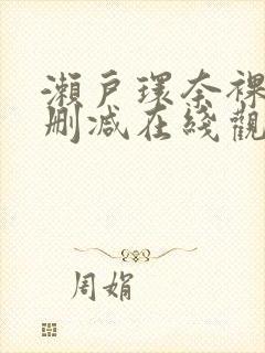 濑户环奈裸交无删减在线观看 濑户环奈裸交无删减在线观看