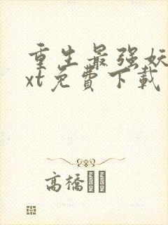 重生最强妖兽txt免费下载 重生最强妖兽txt免费下载