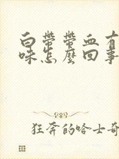 白带带血有腥臭味怎么回事 白带带血有腥臭味怎么回事