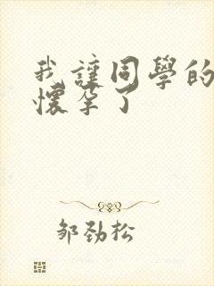 我让同学的妈妈怀孕了
