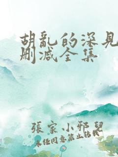 胡乱的深见君无删减全集