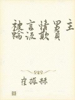 被言情男主们被轮流欺负