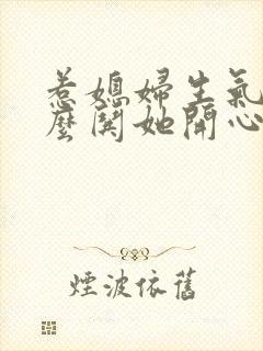 惹媳妇生气了怎么哄她开心