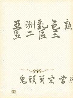 亚洲乱色熟女一区二区三