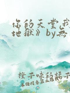 你的天堂,我的地狱》by无处可逃