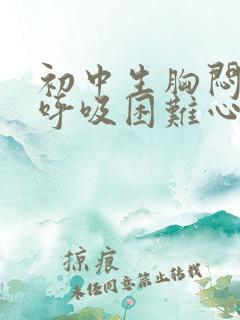 初中生胸闷气短呼吸困难心慌