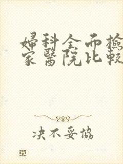 妇科全面检查哪家医院比较好
