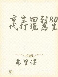 重生回到80年代打猎为生