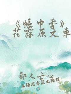 《帐中香》金银花露原文车 《帐中香》金银花露原文车