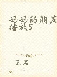 妈妈的朋友在线播放5