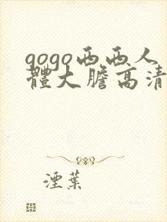 gogo西西人体大胆高清美女 gogo西西人体大胆高清美女