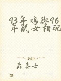 93年鸡与96年鼠女相配吗? 93年鸡与96年鼠女相配吗?