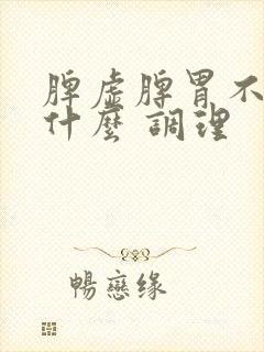 脾虚脾胃不好吃什么 调理
