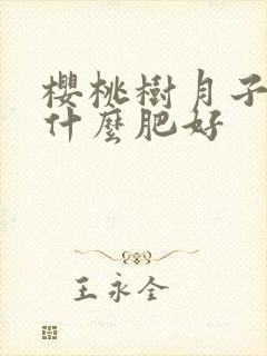 樱桃树月子肥用什么肥好