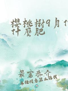 樱桃树9月份施什么肥