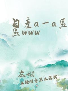 日产a一a区二区www 日产a一a区二区www