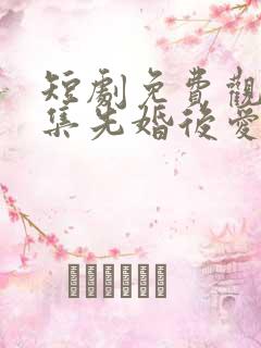 短剧免费观看全集先婚后爱