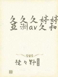 久久久婷婷综合亚洲av久和网