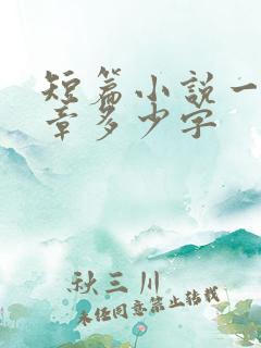 短篇小说一般一章多少字
