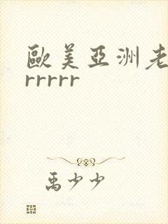 欧美亚洲老熟女rrrrr