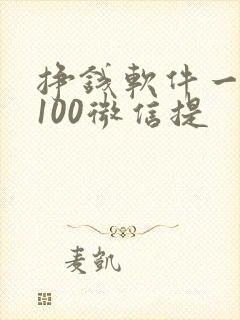 挣钱软件一天赚100微信提