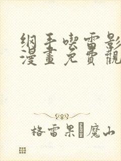 纲手吃雷影大狙漫画免费观看在线