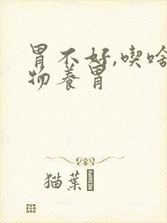 胃不好,吃啥食物养胃 胃不好,吃啥食物养胃