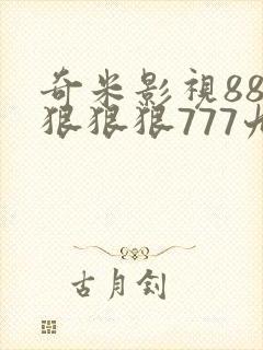 奇米影视888狠狠狠777九色