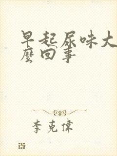 早起尿味大是怎么回事