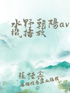 水野朝阳av手机播放