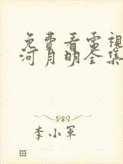 免费看电视剧山河月明全集