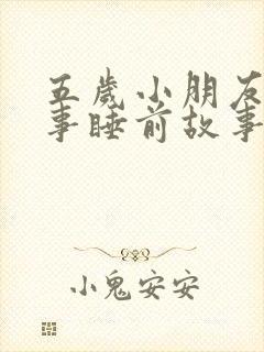 五岁小朋友的故事睡前故事