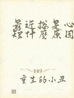 最近总是心慌气短什么原因