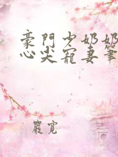 豪门少奶奶谢少心尖宠妻笔趣阁