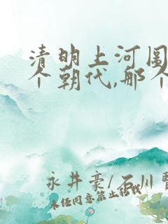 清明上河图是那个朝代,那个城市